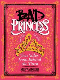 Image of Bad princess: true tales from behind the tiara