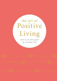 Image of The art of positive living: how to see the good in everyday life