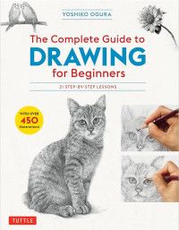 Image of The complete guide to drawing for beginners: 21 step-by-step lessons - over 450 illustrations!