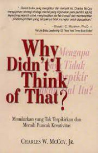 Image of Why didn't I think of that? = mengapa saya tidak berpikir akan hal itu?: memikirkan yang tak terpikirkan dan meraih puncak kreativitas